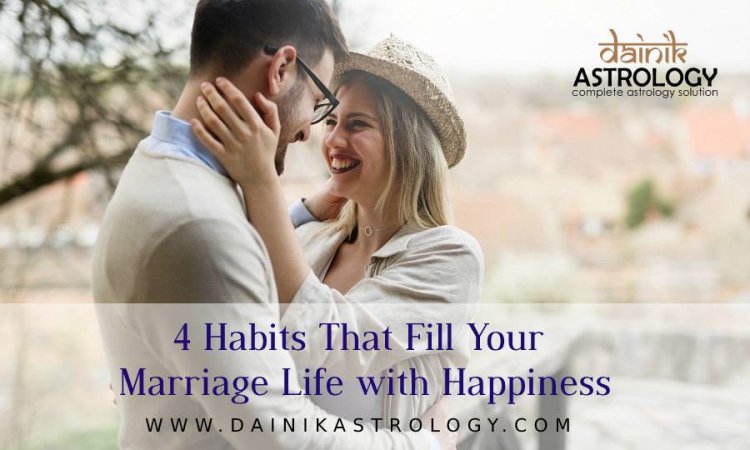 4 Habits That Fill Your Marriage Life with Happiness