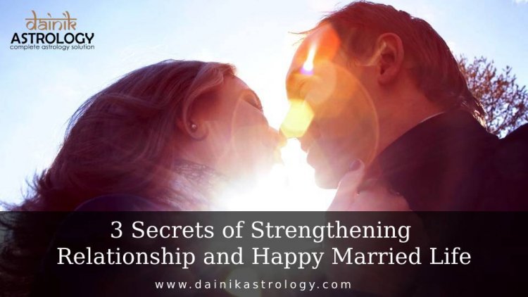 3 Secrets of Strengthening Relationship and Happy Married Life